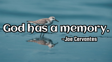 God has a memory.