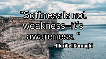 “Softness is not weakness—it’s awareness.”