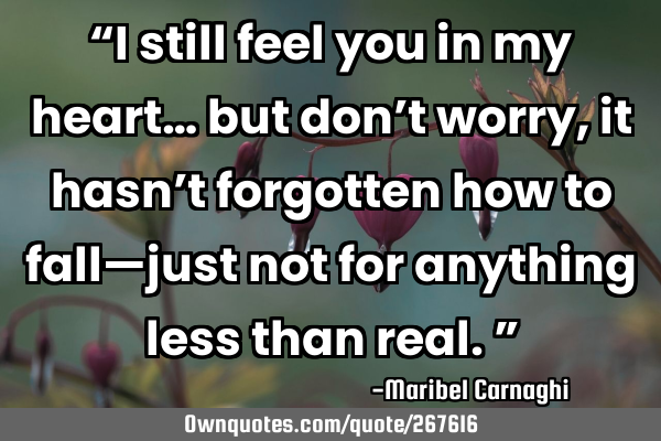 “I still feel you in my heart… but don’t worry, it hasn’t forgotten how to fall—just not