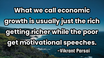 What we call economic growth is usually just the rich getting richer while the poor get