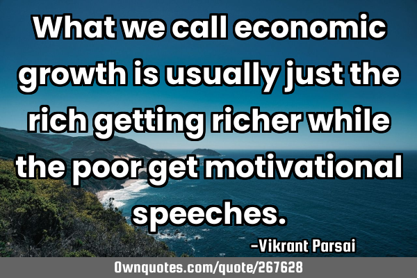 What we call economic growth is usually just the rich getting richer while the poor get