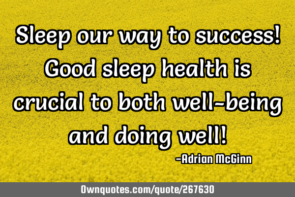 Sleep our way to success! Good sleep health is crucial to both well-being and doing well!