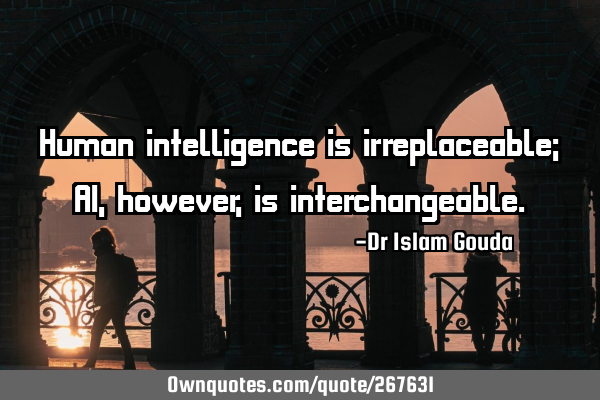 Human intelligence is irreplaceable; AI, however, is