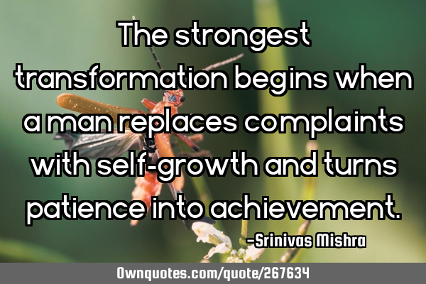 The strongest transformation begins when a man replaces complaints with self-growth and turns