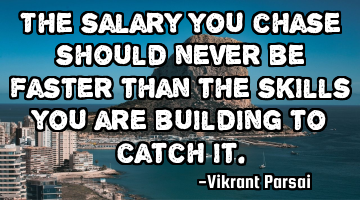 The salary you chase should never be faster than the skills you are building to catch it.