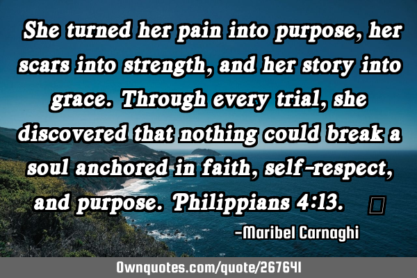 “She turned her pain into purpose, her scars into strength, and her story into grace. Through