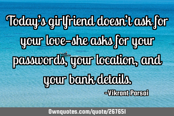 Today’s girlfriend doesn’t ask for your love—she asks for your passwords, your location, and