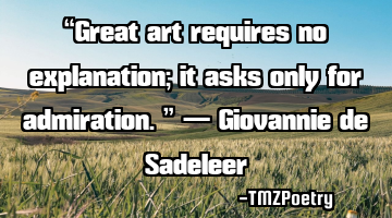 “Great art requires no explanation; it asks only for admiration.” — Giovannie de Sadeleer