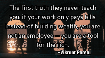 The first truth they never teach you: if your work only pays bills instead of building wealth, you