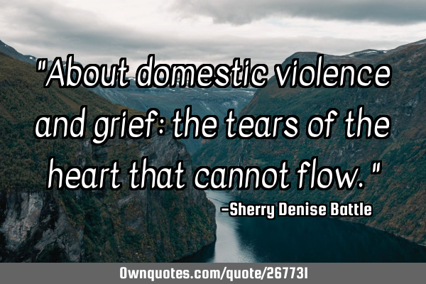 "About domestic violence and grief: the tears of the heart that cannot flow."
