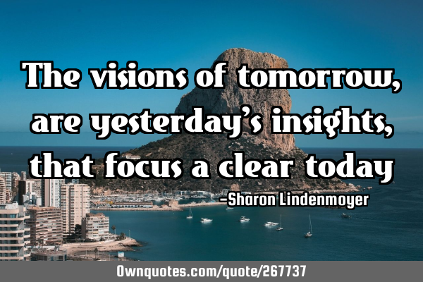 The visions of tomorrow,are yesterday