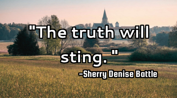 "The truth will sting."