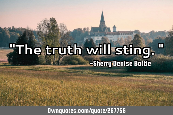 "The truth will sting."