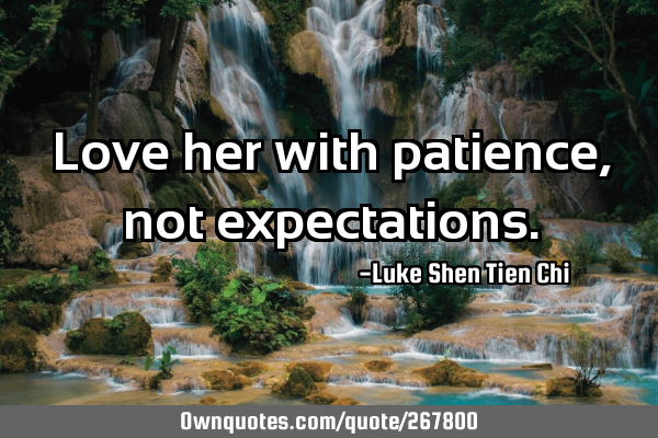 Love her with patience, not