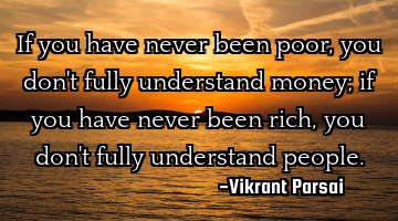 If you have never been poor, you don