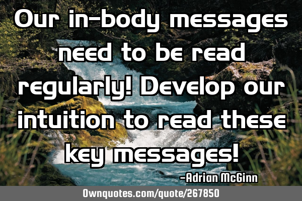 Our in-body messages need to be read regularly! Develop our intuition to read these key messages!