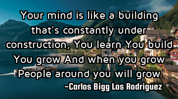 Your mind is like a building that