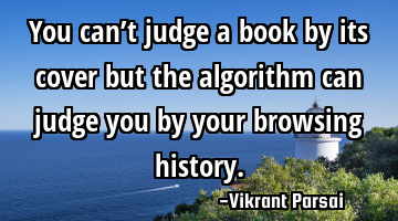 You can’t judge a book by its cover but the algorithm can judge you by your browsing history.