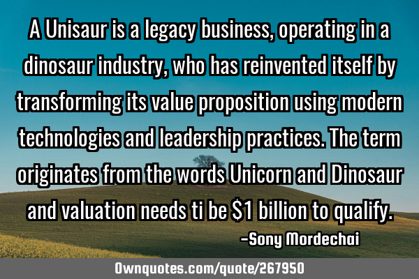 A Unisaur is a legacy business, operating in a dinosaur industry, who has reinvented itself by