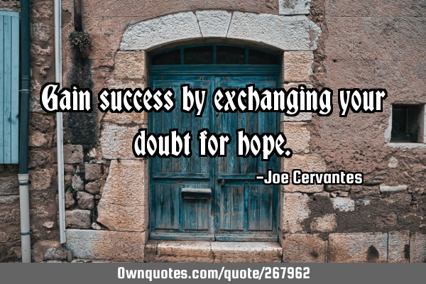 Gain success by exchanging your doubt for