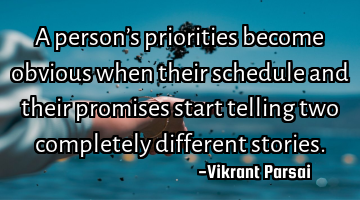 A personâs priorities become obvious when their schedule and their promises start telling two
