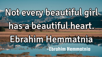 Not every beautiful girl has a beautiful heart. Ebrahim Hemmatnia