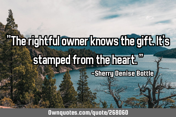 "The rightful owner knows the gift. It