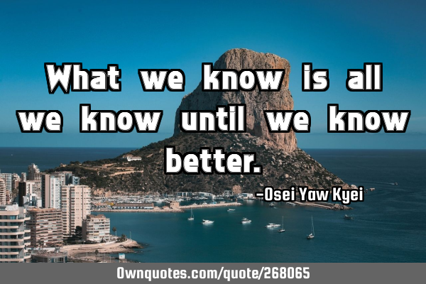 What we know is all we know until we know