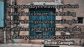 “Some goodbyes leave questions instead of closure. But healing begins when you stop waiting for