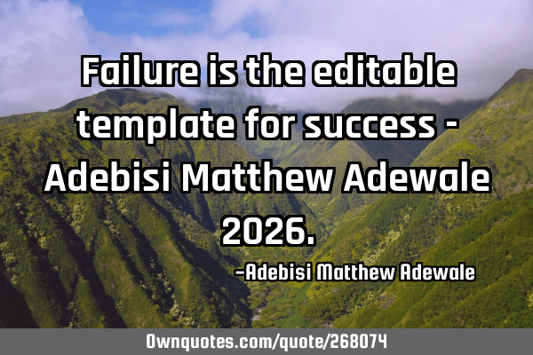 Failure is the editable template for success - Adebisi Matthew Adewale 2026