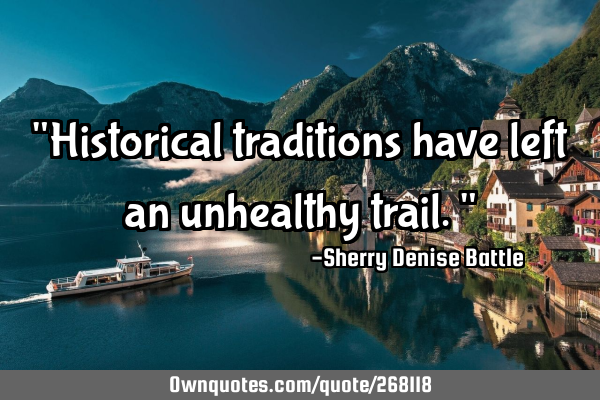 "Historical traditions have left an unhealthy trail."
