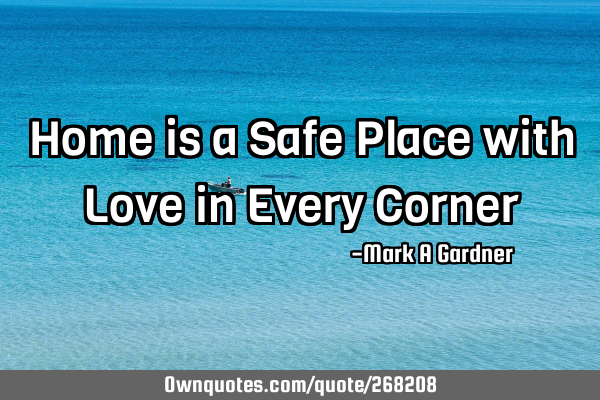 Home is a Safe Place with Love in Every C