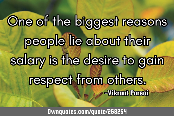 One of the biggest reasons people lie about their salary is the desire to gain respect from