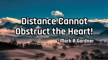 Distance Cannot Obstruct the Heart!