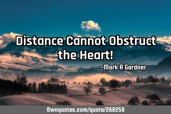 Distance Cannot Obstruct the Heart!