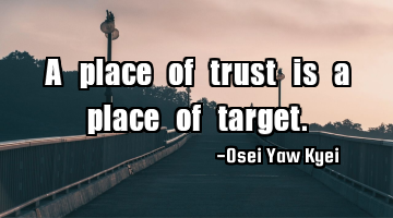 A place of trust is a place of target.