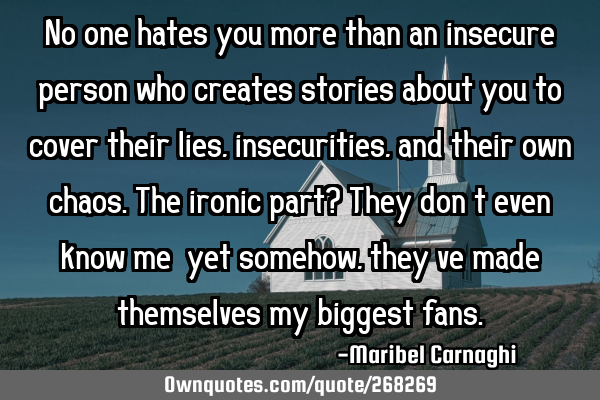 No one hates you more than an insecure person who creates stories about you to cover their lies,