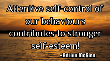 Attentive self-control of our behaviours contributes to stronger self-esteem!