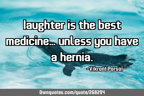 Laughter is the best medicine… unless you have a