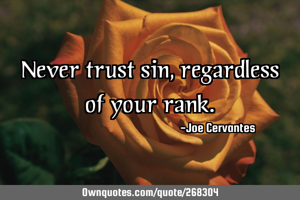 Never trust sin, regardless of your