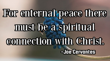 For enternal peace there must be a spiritual connection with Christ.