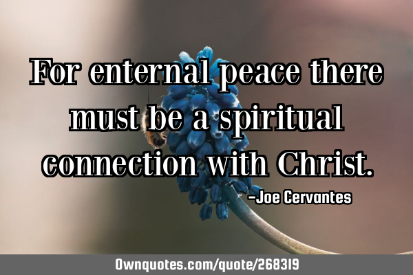 For enternal peace there must be a spiritual connection with C
