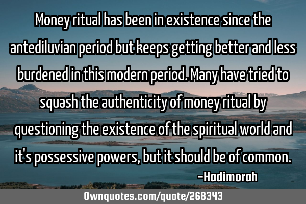 Money ritual has been in existence since the antediluvian period but keeps getting better and less