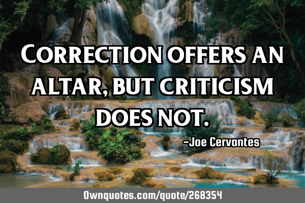 Correction offers an altar, but criticism does