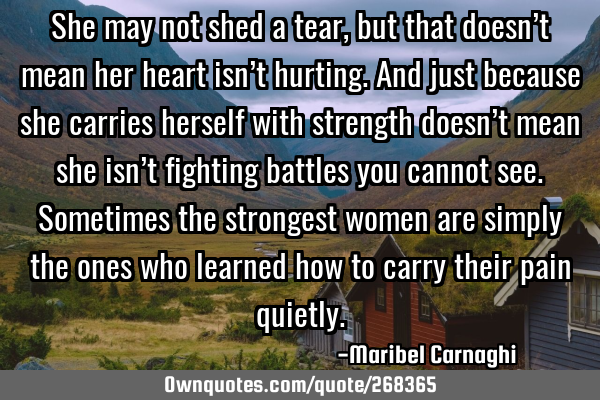 She may not shed a tear, but that doesn’t mean her heart isn’t hurting. And just because she