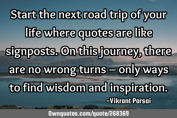Start the next road trip of your life where quotes are like signposts. On this journey, there are