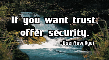 If you want trust, offer security.
