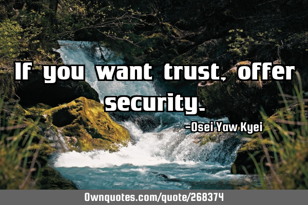 If you want trust, offer