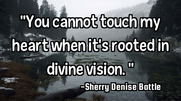 "You cannot touch my heart when it