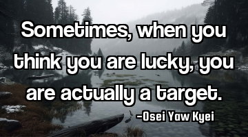 Sometimes, when you think you are lucky, you are actually a target.